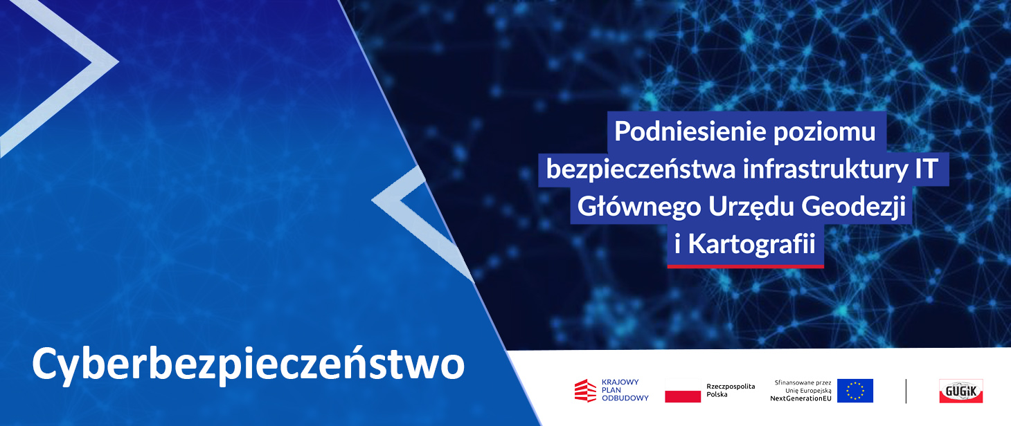 Po lewej stronie na niebieskim tle napis "Cyberbezpieczeństwo", po prawej nazwa projektu "Podniesienie poziomu bezpieczeństwa infrastruktury IT Głównego Urzędu Geodezji i Kartografii", logo Krajowego Planu Odbudowy i Zwiększenia Odporności, Rzeczypospolitej Polskiej, NextGenerationEU oraz GUGiK