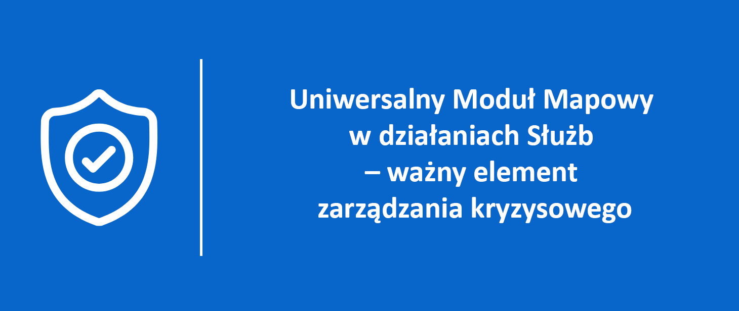 Uniwersalny Moduł Mapowy w działaniach Służb – ważny element zarządzania kryzysowego