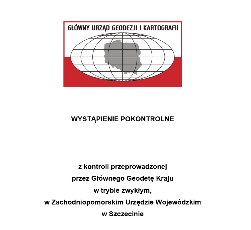 Wystąpienie pokontrolne z kontroli przeprowadzonej przez Głównego Geodetę Kraju w trybie zwykłym w Zachodniopomorskim Urzędzie Wojewódzkim w Szczecinie.
